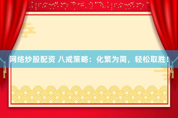 网络炒股配资 八戒策略：化繁为简，轻松取胜！