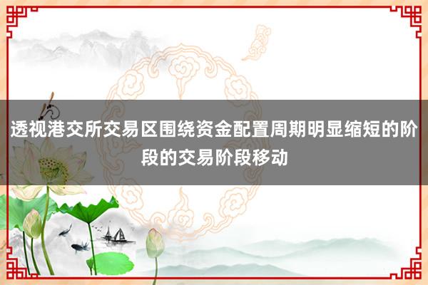 透视港交所交易区围绕资金配置周期明显缩短的阶段的交易阶段移动